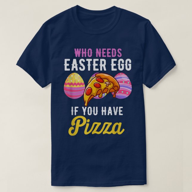 T-shirt Funny Who Needs Easter Egg If You Have Pizza Easte (Design devant)