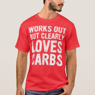 T-shirt Funny Works Out But Clearly Loves Carbs 