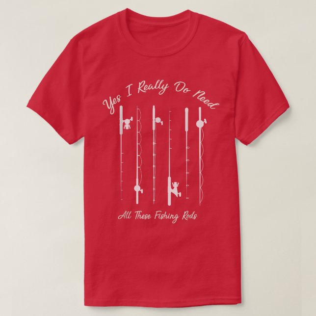 T-shirt Funny Yes I Really Do Need All These Fishing Rods  (Design devant)