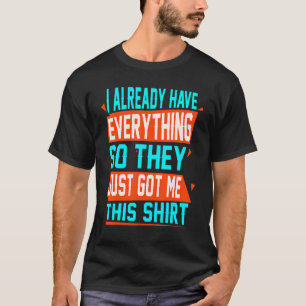 T-shirt gag pour quelqu'un qui a déjà tout