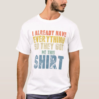 T-shirt Gag T Drôle Pour Quelqu'Un Qui A Déjà Tout