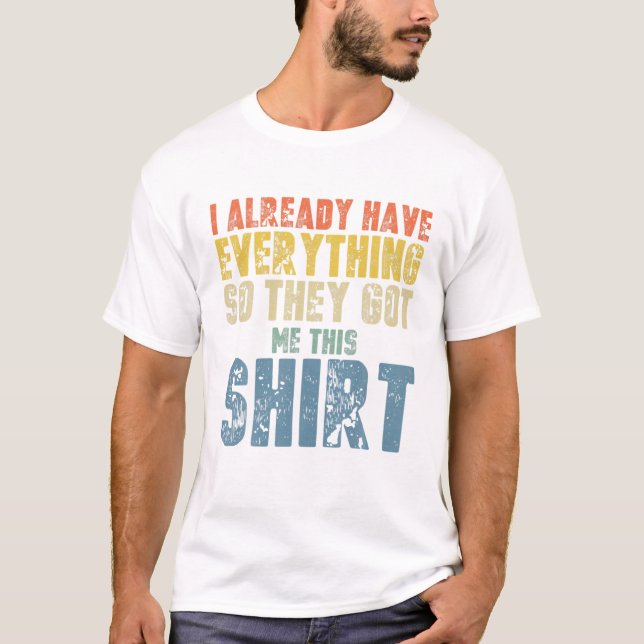 T-shirt Gag T Drôle Pour Quelqu'Un Qui A Déjà Tout (Devant)
