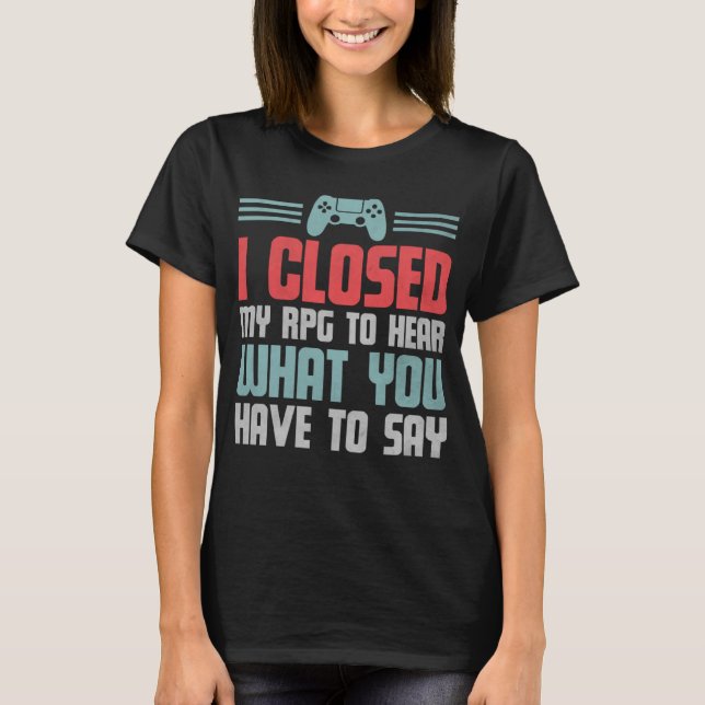 T-shirt Gamer J'Ai Fermé Mon RPG Pour Entendre Ce Que Vous (Devant)