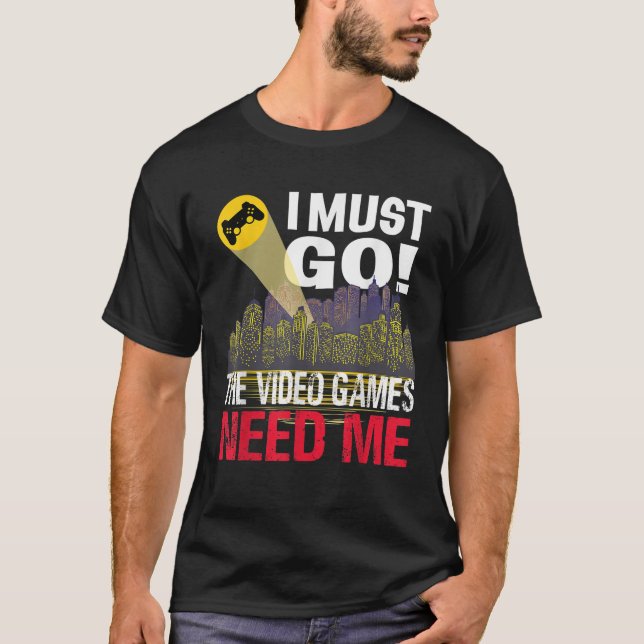 T-shirt Gamer Je dois aller Jeux Vidéo J'ai besoin de moi  (Devant)
