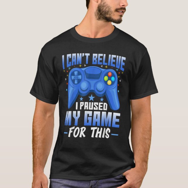 T-shirt Gaming I Paused My Game for This   Video Game (Devant)
