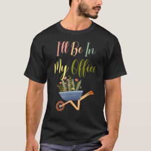 T-shirt Gardener Gardening Je serai dans mon bureau