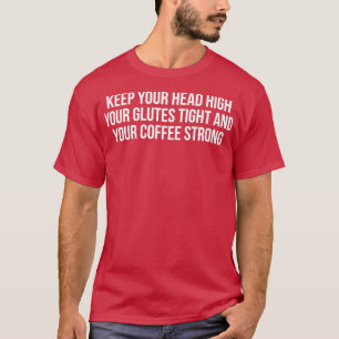 T-shirt Gardez La Tête Haute Vos Glutes Serrées Et Votre C