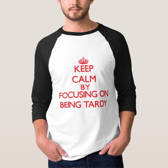 T-shirt Gardez le calme en se concentrant sur être tardif (Devant)