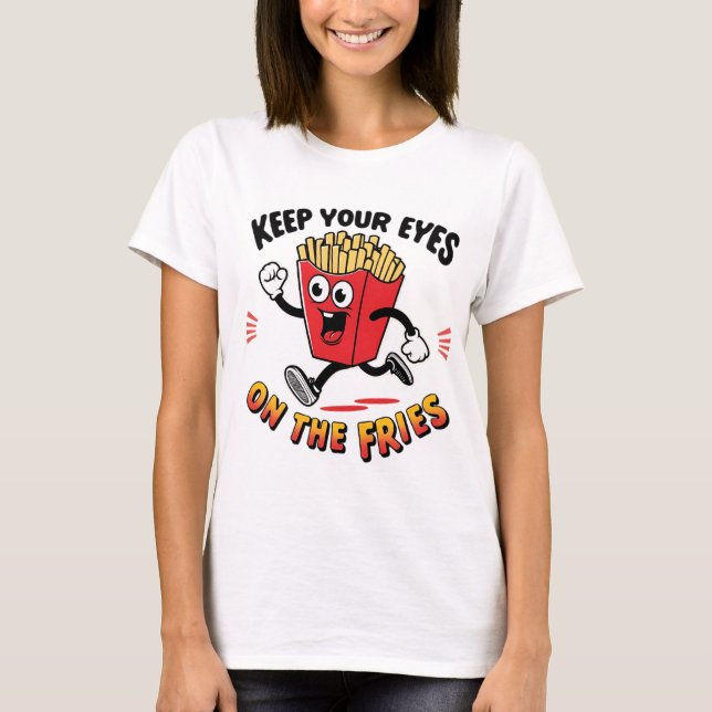T-shirt Gardez Les Yeux Sur Les Fries (Devant)