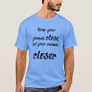 T-shirt gardez vos amis proches mais vos amis proches