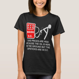 T-shirt Gas Prices Are High Because The Dipsticks Are In D
