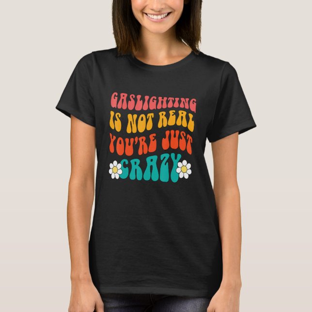 T-shirt Gaslighting Is Not Real You're Just Crazy funny sa (Devant)