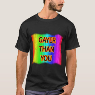 T-shirt Gayer than you