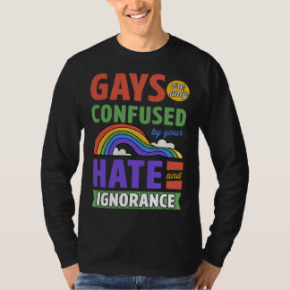 T-shirt Gays Are Only Confused By Your Hate And Ignorance