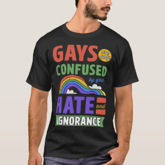T-shirt Gays Are Only Confused By Your Hate And Ignorance
