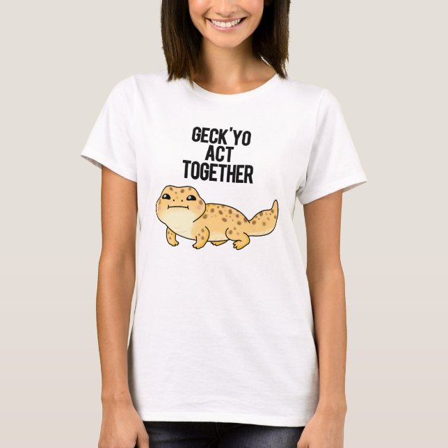 T-shirt Geck Yo Agir Ensemble Funny Gecko Pun (Devant)