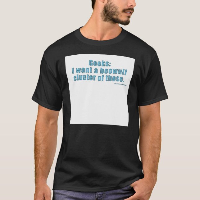 T-shirt Geeks : Je veux un groupe de beowulf de ceux. : (Devant)