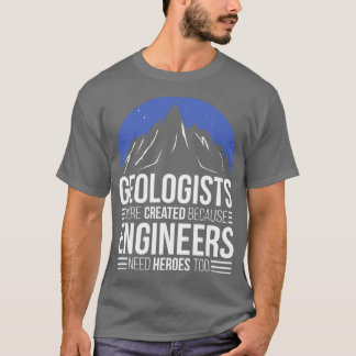 T-shirt Géologue parce que les ingénieurs ont besoin de hé