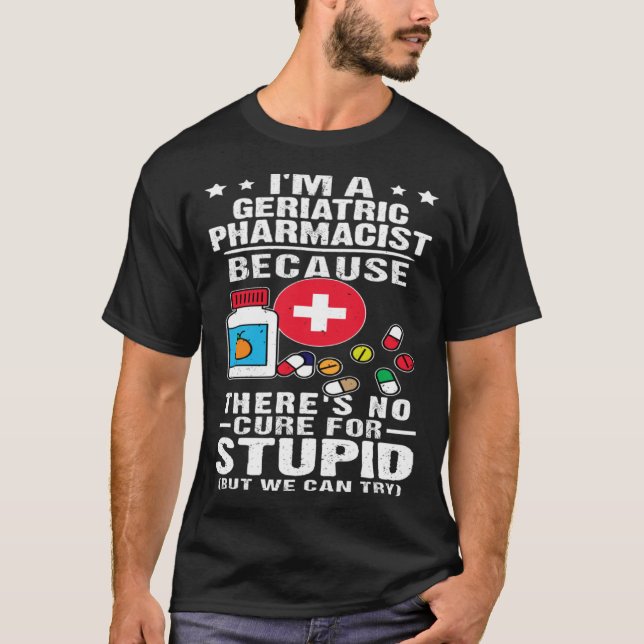 T-shirt Geriatric Pharmacist There s No Cure For Stupid (Devant)