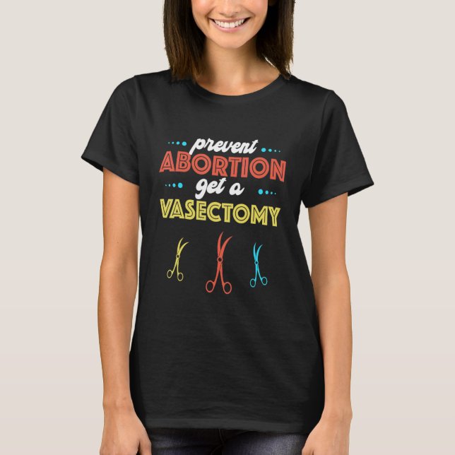 T-shirt get a vasectomy prevent abortion Feminist Pro Choi (Devant)