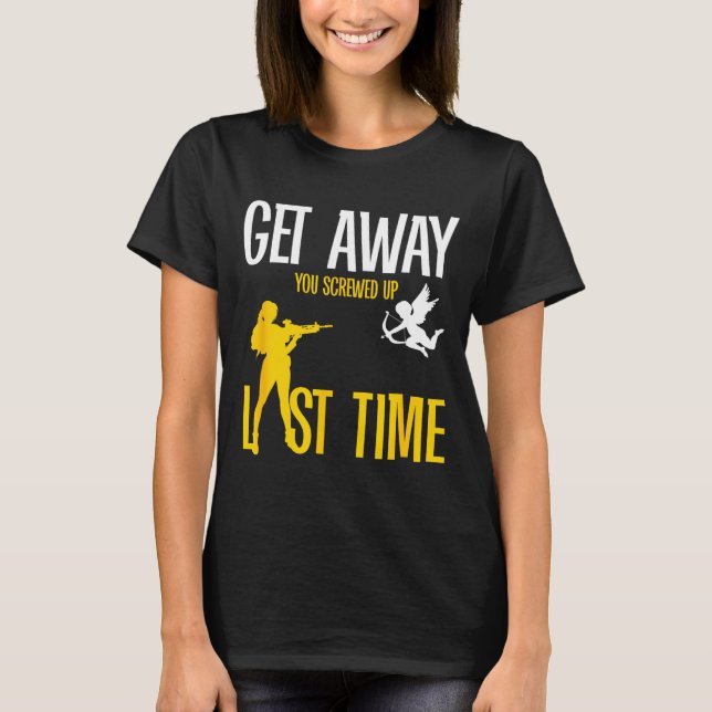 T-shirt Get Away Cud You Screwed Up Last Time _ Valentines (Devant)