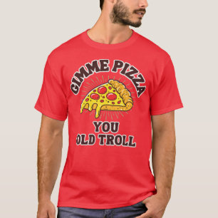 T-shirt Gimme Pizza You Old Troll