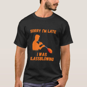 T-shirt Glassblower Blowpipe Désolé Je suis en retard Glas