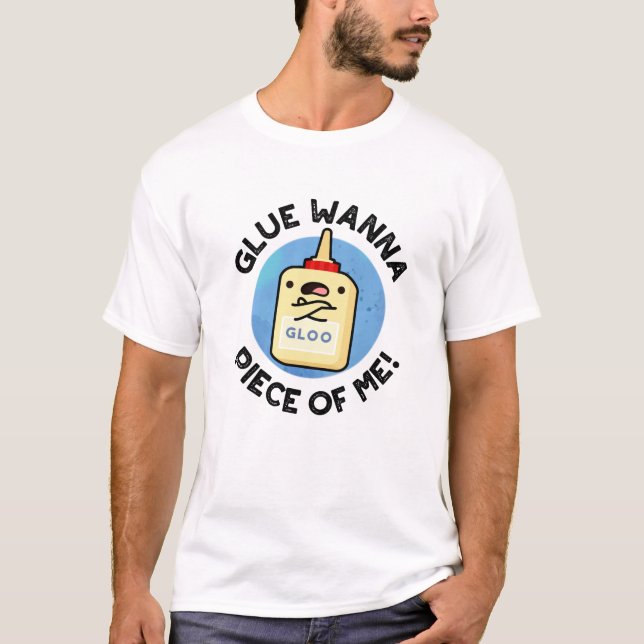 T-shirt Glue Wanna Pièce De Moi Drôle Pun (Devant)