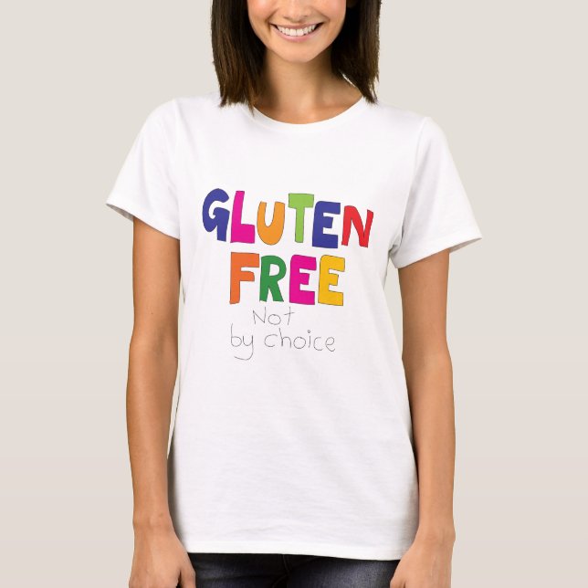 T-shirt Gluten Free, not by choice T Shirt (Devant)