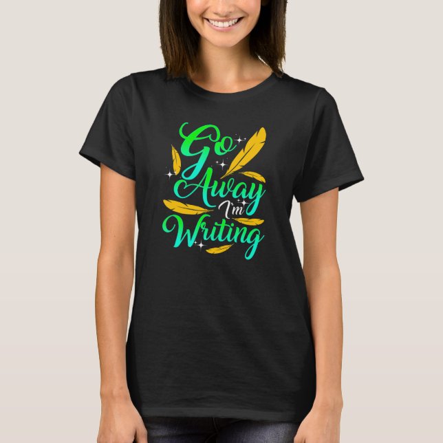 T-shirt GO AWAY I'M WRITING  Author Writer Composer (Devant)