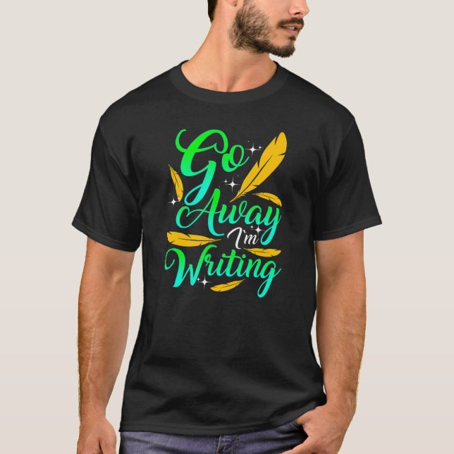 T-shirt GO AWAY I'M WRITING  Author Writer Composer (Devant)