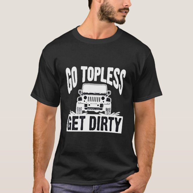 T-shirt Go Topless Get Dirty Motorcar Auto Off Road (Devant)