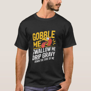 T-shirt Gobble Me Swallow Me Drip Gravy Down Side Of M