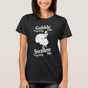 T-shirt Gobble Me Swallow Me Drip Gravy Down The Side Of M