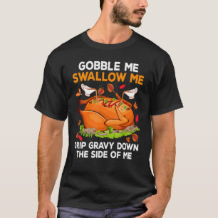 T-shirt Gobble Me Swallow Me Drip Gravy Down The Side Of M