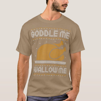 T-shirt Gobble Me Swallow Me Thanksgiving Ugly Sweater Tur