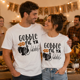 T-shirt Gobble Til Ya Wobble, Funny Friendsgiving