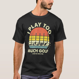 T-shirt Golf Je Joue Trop De Golf Dit Personne Jamais Mens