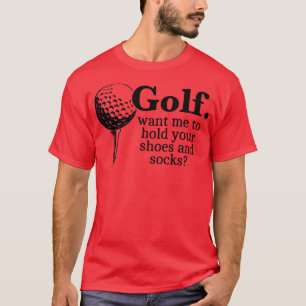 T-shirt Golf Vous Voulez Que Je Tienne Vos Chaussures Et C