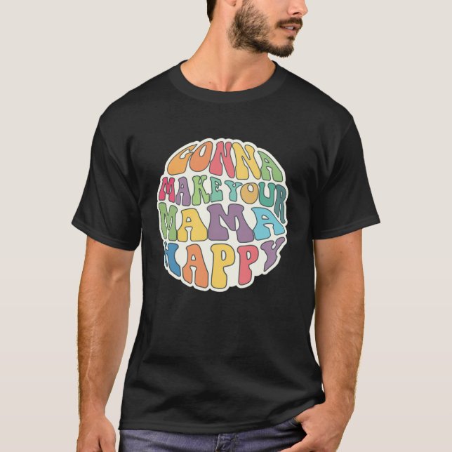 T-shirt Gonna Make Your Mama Happy Sarcastic  Idea (Devant)