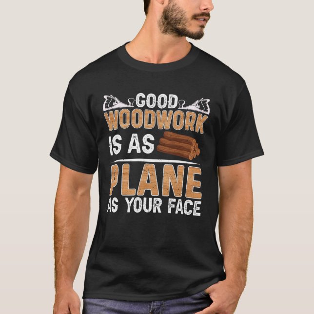 T-shirt Good Woodwork Is As Plane As Your Face Carpenter (Devant)