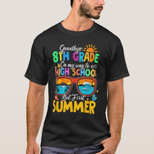 T-shirt Goodbye 8th Grade To High School But First Summer  (Devant)