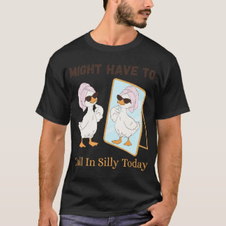 T-shirt Goose Might Have To Call In Silly Today Funny Bird