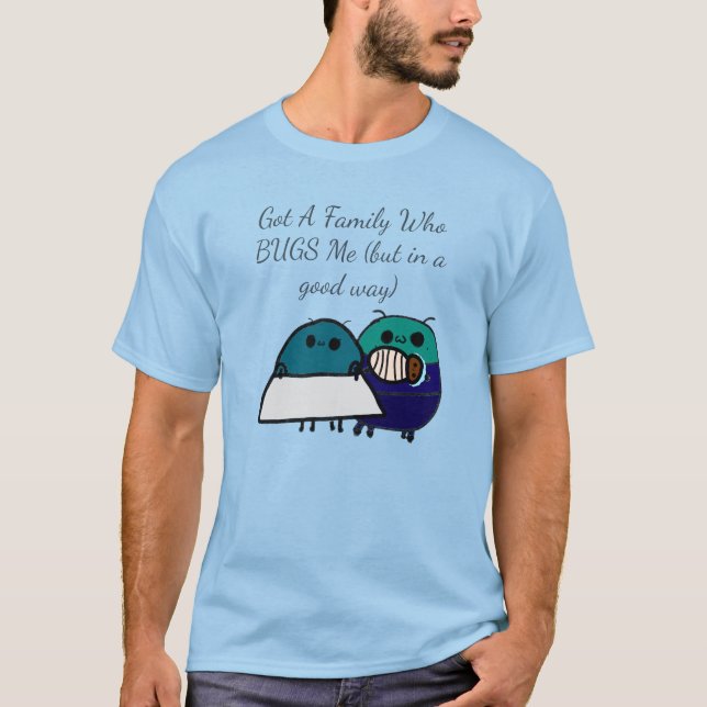 T-shirt Got A Family Who BUGS Me (but in a good way) (Devant)
