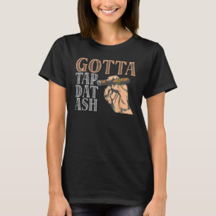 T-shirt Gotta Tap Dat Ash Cigar
