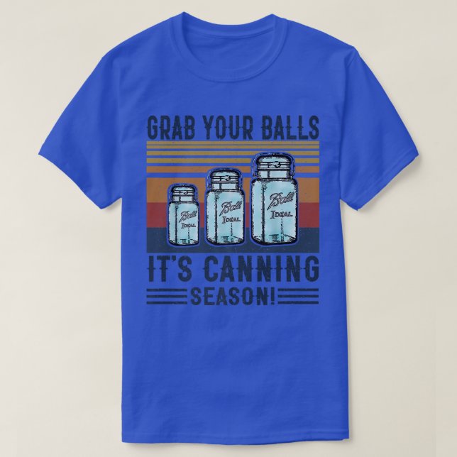 T-shirt Grab Your Balls Its Canning Season Funny Saying  (Design devant)