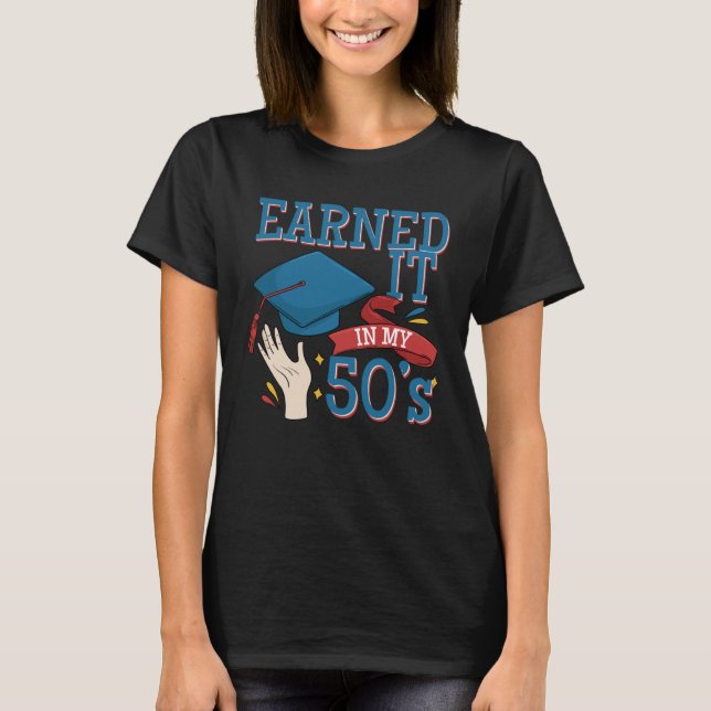 T-shirt Graduated And Earned It In My 40s A Degree Holder  (Devant)
