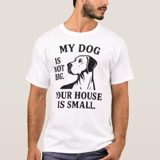 T-shirt Great Dane Shirt – “My Dog Is Not Big. Your House 