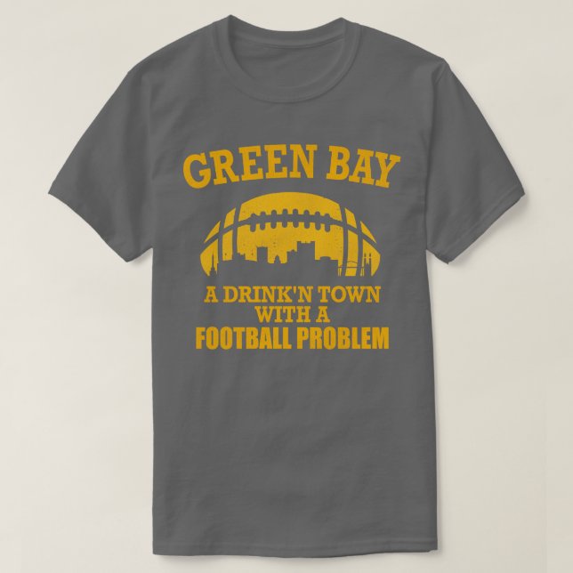 T-shirt Green Bay A Drinkn Town avec un problème (Design devant)