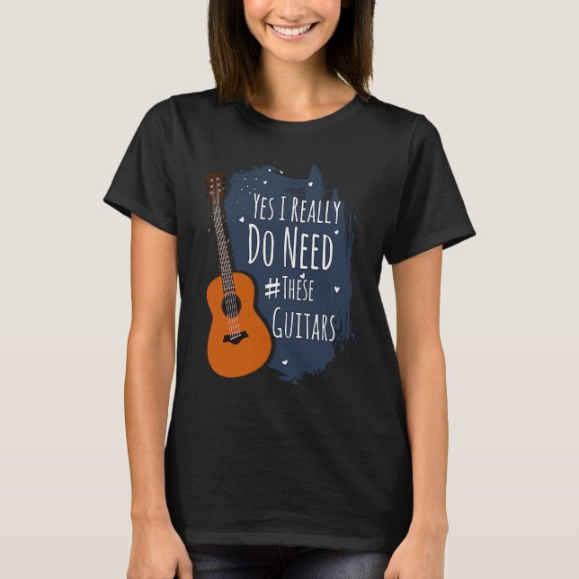 T-shirt Guitar Themed Yes I Really Do Need These Guitars (Devant)